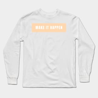 Make it happen - Life Quotes Long Sleeve T-Shirt